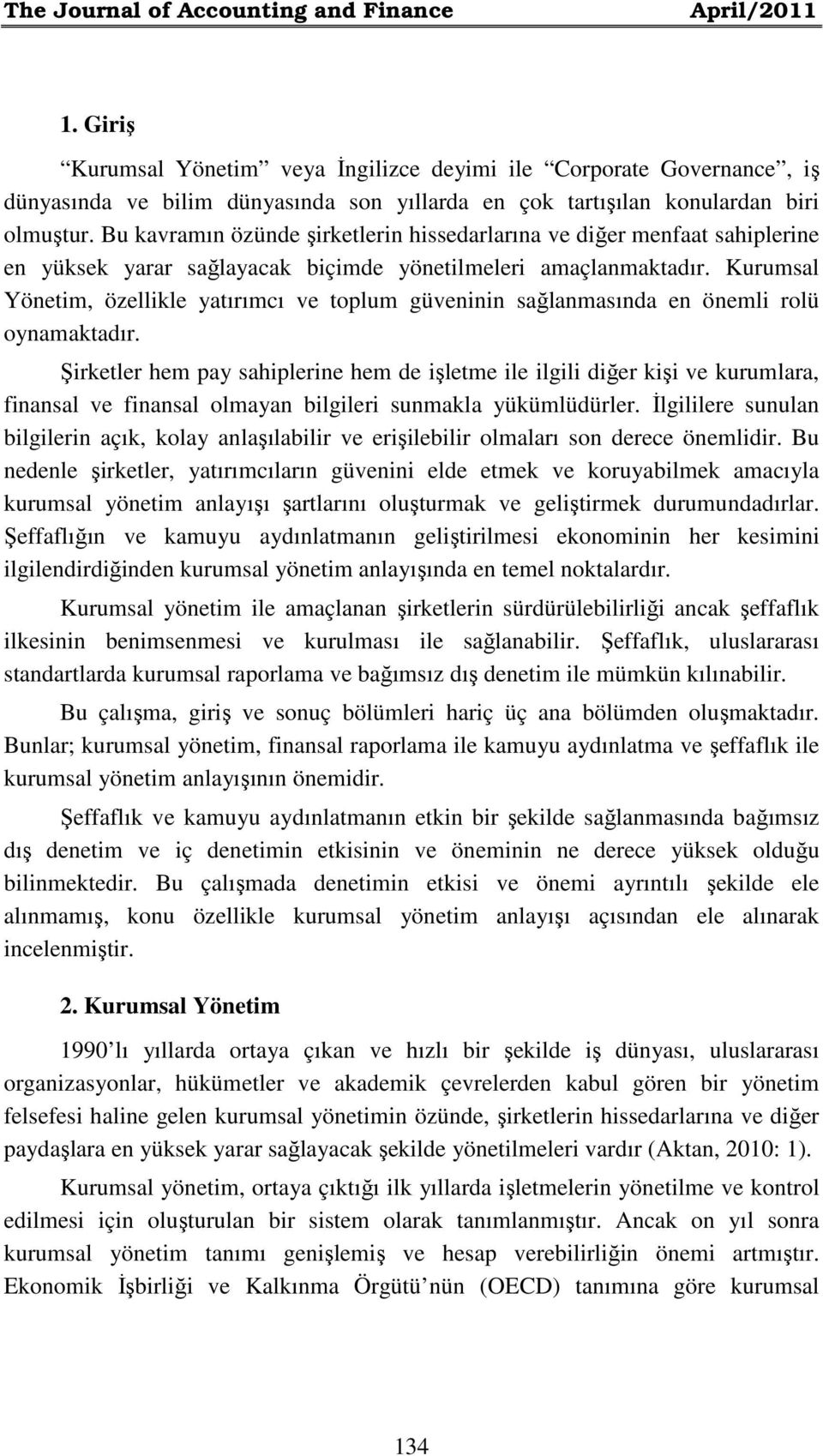 Bu kavramın özünde şirketlerin hissedarlarına ve diğer menfaat sahiplerine en yüksek yarar sağlayacak biçimde yönetilmeleri amaçlanmaktadır.