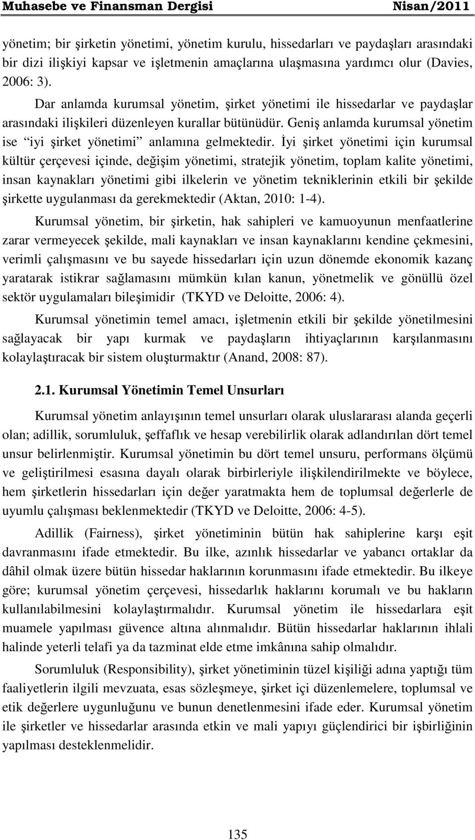 Geniş anlamda kurumsal yönetim ise iyi şirket yönetimi anlamına gelmektedir.