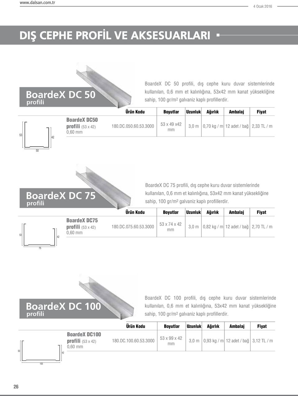 53 x 49 x42 0,70 kg / m 12 adet / bağ 2,33 TL / m BoardeX DC 75 BoardeX DC75 (53 x 42) 0,60 180.DC.075.60.53.3000 BoardeX DC 75, dış cephe kuru duvar sistemlerinde kullanılan, 0,6 et kalınlığına, 53x42 kanat yüksekliğine sahip, 100 gr/m 2 galvaniz kaplı profillerdir.