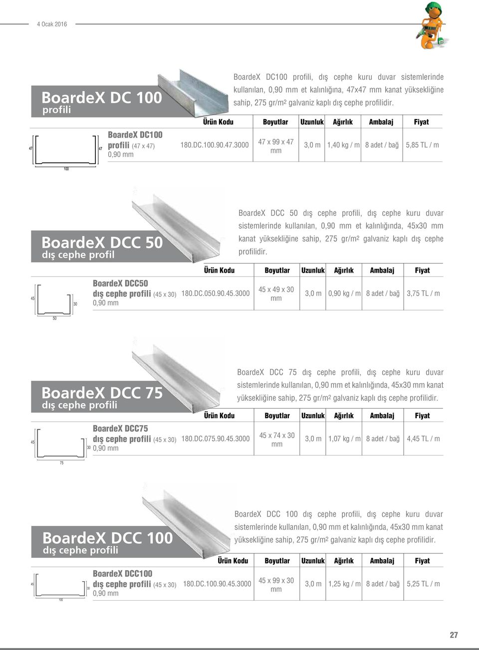 3000 47 x 99 x 47 1,40 kg / m 8 adet / bağ 5,85 TL / m BoardeX DCC 50 dış cephe profil BoardeX DCC50 dış cephe (45 x 30) 0,90 BoardeX DCC 50 dış cephe, dış cephe kuru duvar sistemlerinde kullanılan,
