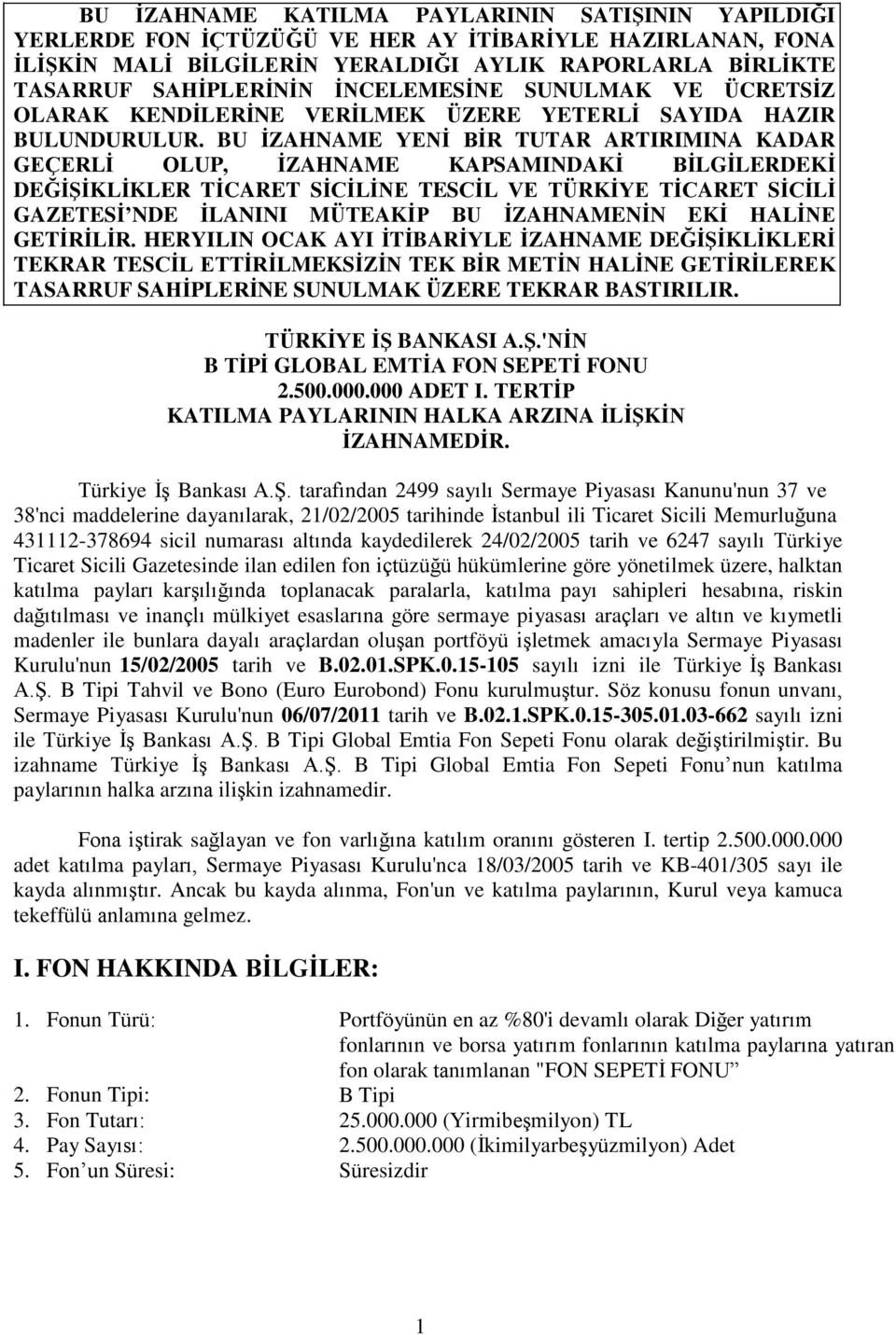 BU İZAHNAME YENİ BİR TUTAR ARTIRIMINA KADAR GEÇERLİ OLUP, İZAHNAME KAPSAMINDAKİ BİLGİLERDEKİ DEĞİŞİKLİKLER TİCARET SİCİLİNE TESCİL VE TÜRKİYE TİCARET SİCİLİ GAZETESİ NDE İLANINI MÜTEAKİP BU