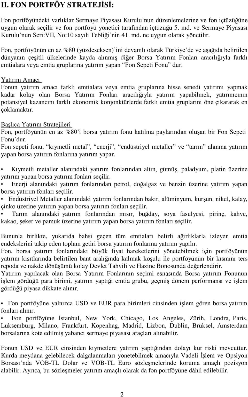 , portföyünün en az %80 (yüzdeseksen) ini devamlı olarak Türkiye de ve aşağıda belirtilen dünyanın çeşitli ülkelerinde kayda alınmış diğer Borsa Yatırım ları aracılığıyla farklı emtialara veya emtia