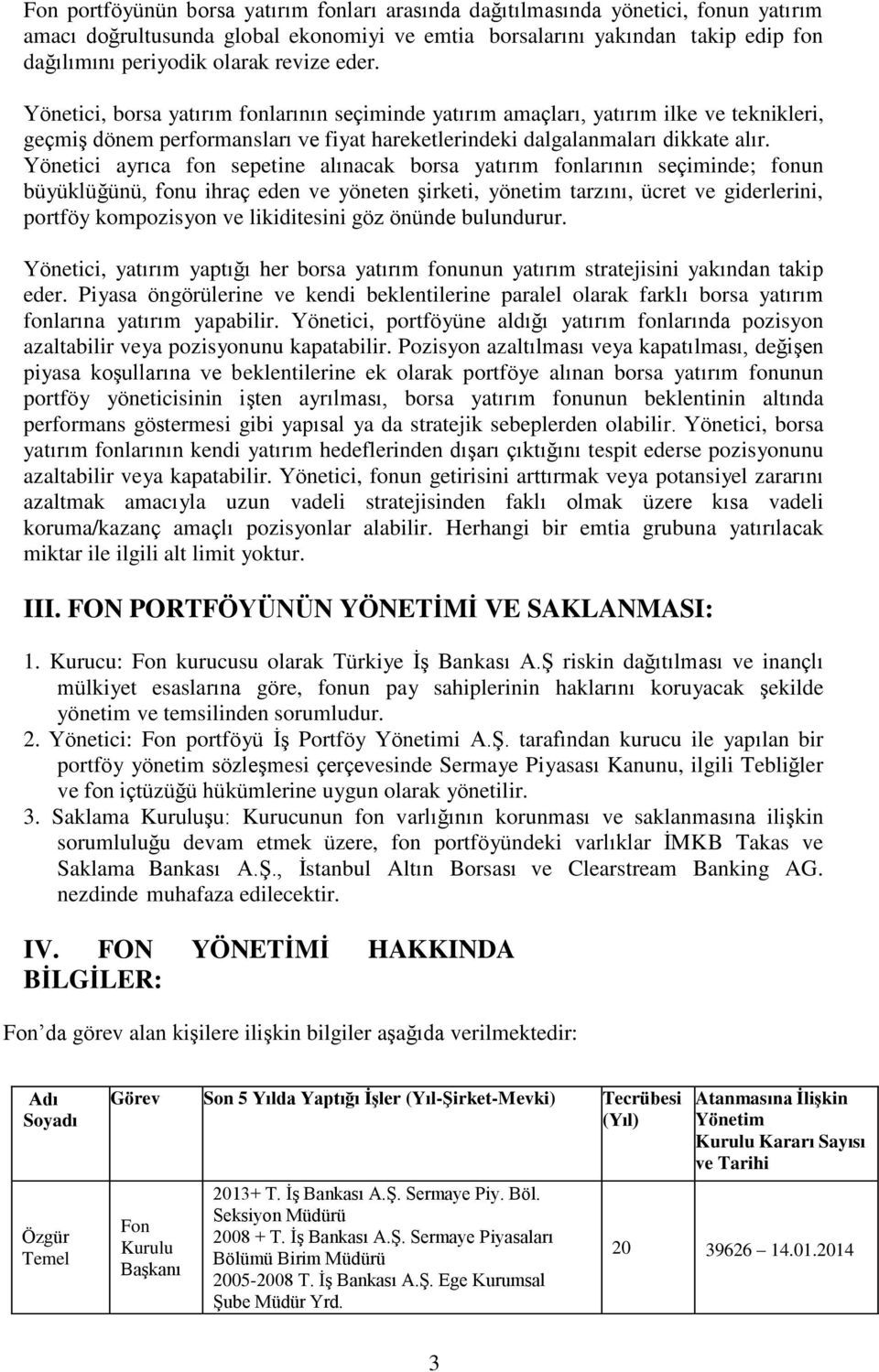 Yönetici ayrıca fon sepetine alınacak borsa yatırım fonlarının seçiminde; fonun büyüklüğünü, fonu ihraç eden ve yöneten şirketi, yönetim tarzını, ücret ve giderlerini, portföy kompozisyon ve