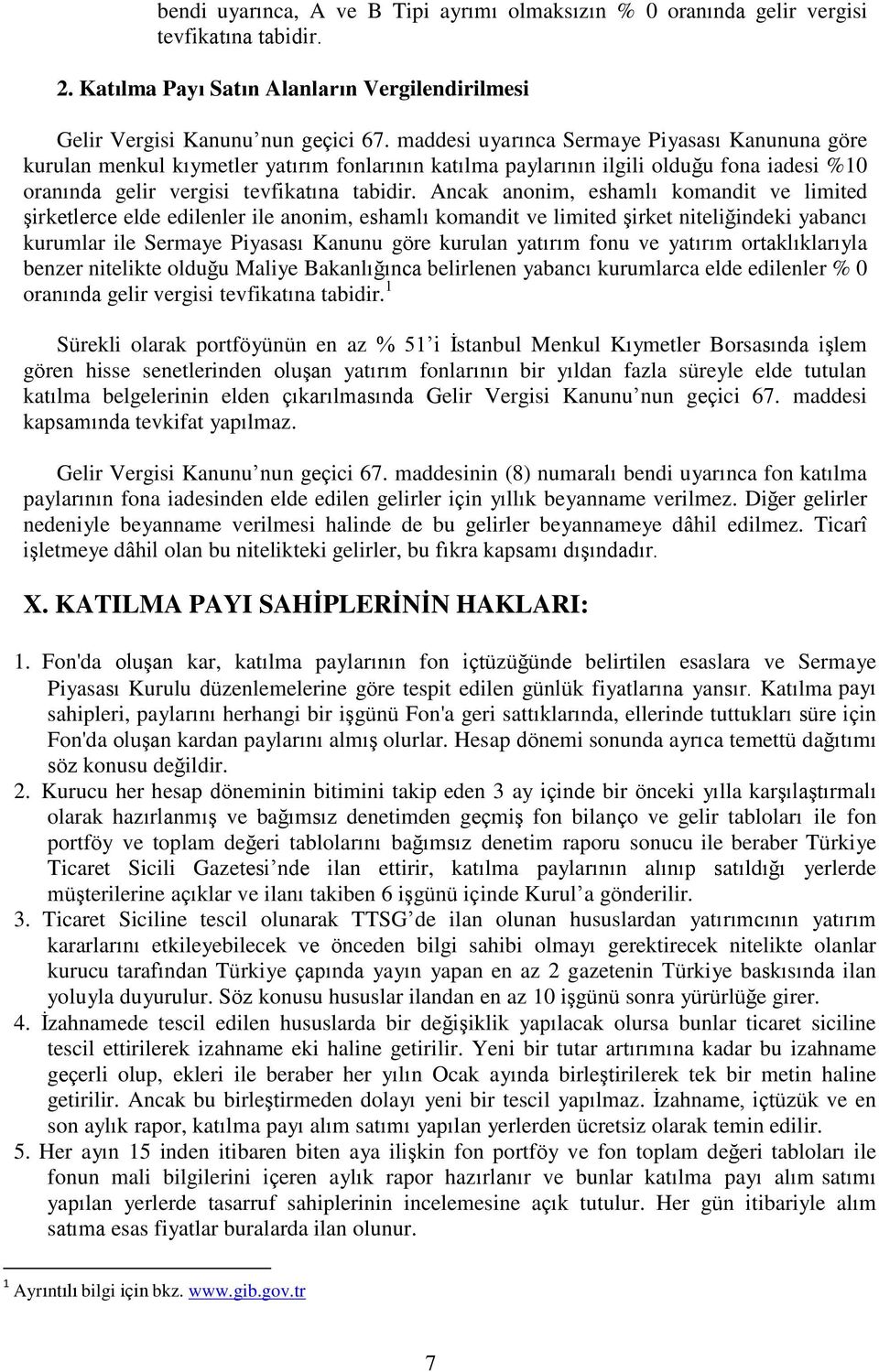 Ancak anonim, eshamlı komandit ve limited şirketlerce elde edilenler ile anonim, eshamlı komandit ve limited şirket niteliğindeki yabancı kurumlar ile Sermaye Piyasası Kanunu göre kurulan yatırım