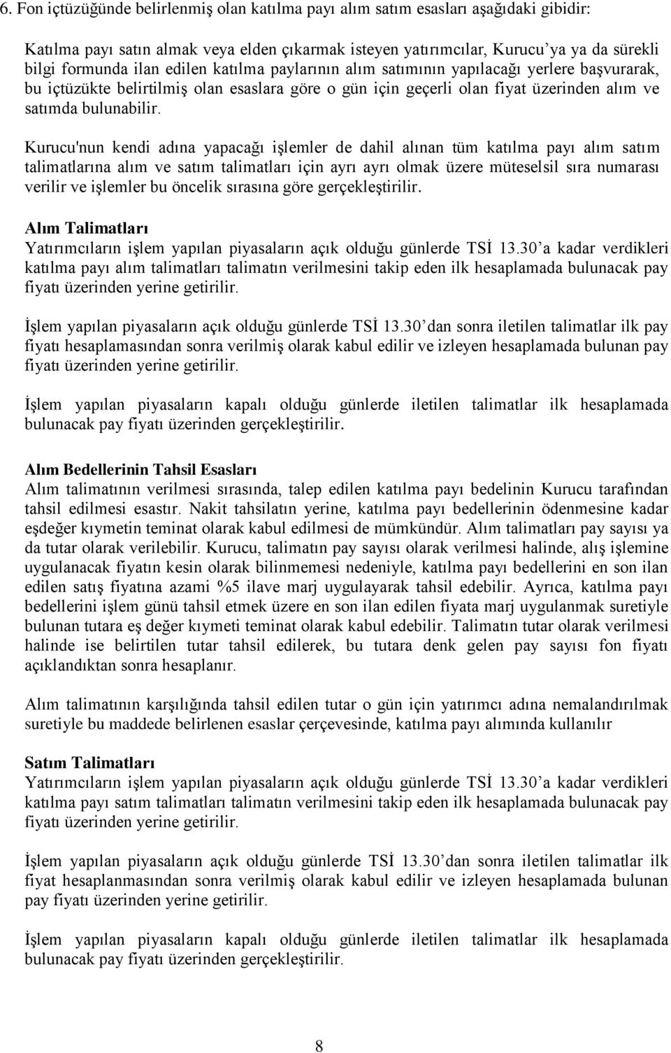 Kurucu'nun kendi adına yapacağı işlemler de dahil alınan tüm katılma payı alım satım talimatlarına alım ve satım talimatları için ayrı ayrı olmak üzere müteselsil sıra numarası verilir ve işlemler bu