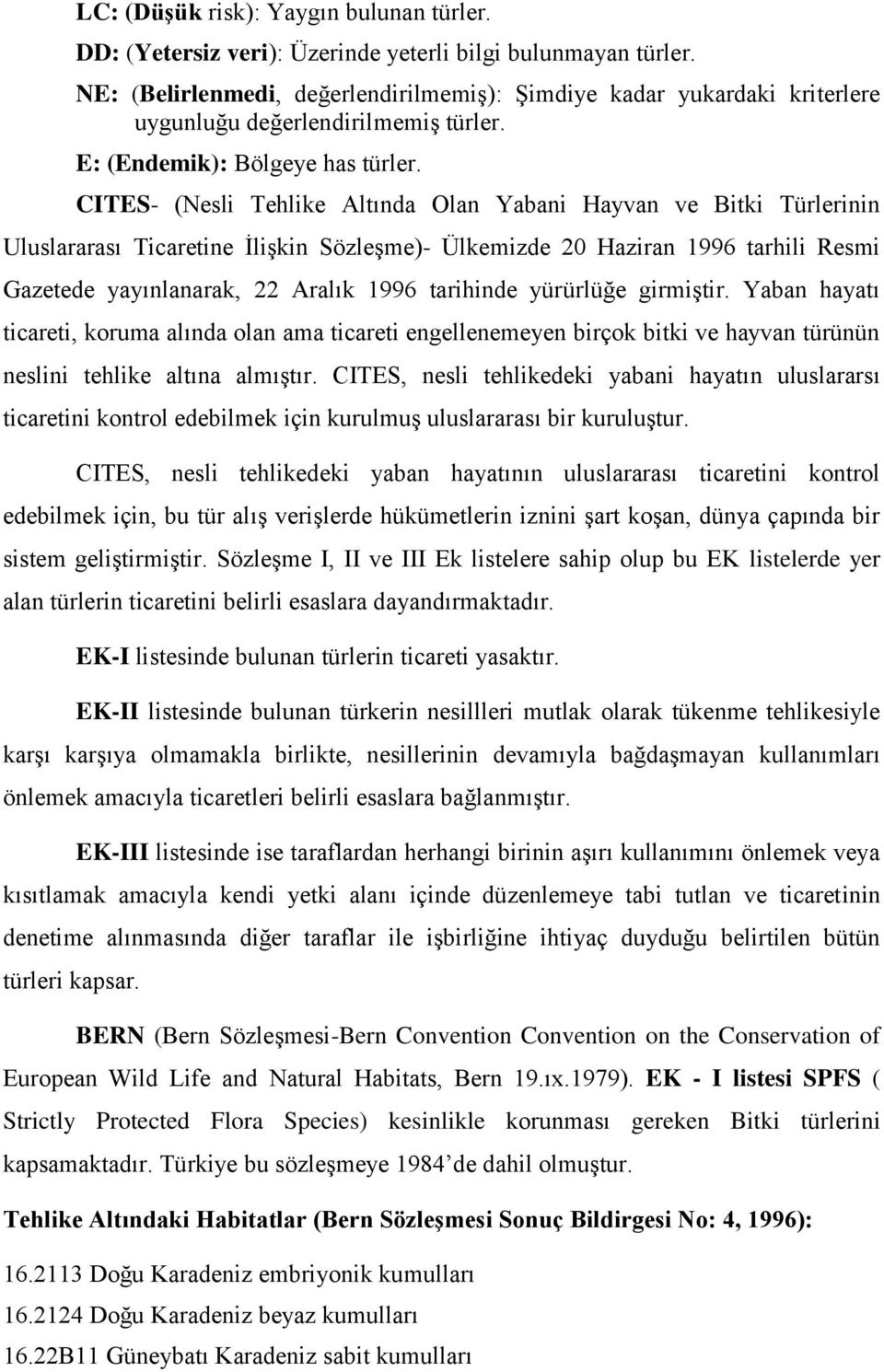 CITES- (Nesli Tehlike Altında Olan Yabani Hayvan ve Bitki Türlerinin Uluslararası Ticaretine İlişkin Sözleşme)- Ülkemizde 20 Haziran 1996 tarhili Resmi Gazetede yayınlanarak, 22 Aralık 1996 tarihinde