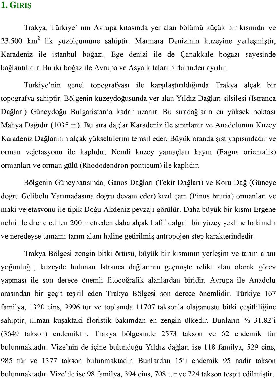 Bu iki boğaz ile Avrupa ve Asya kıtaları birbirinden ayrılır, Türkiye nin genel topografyası ile karşılaştırıldığında Trakya alçak bir topografya sahiptir.