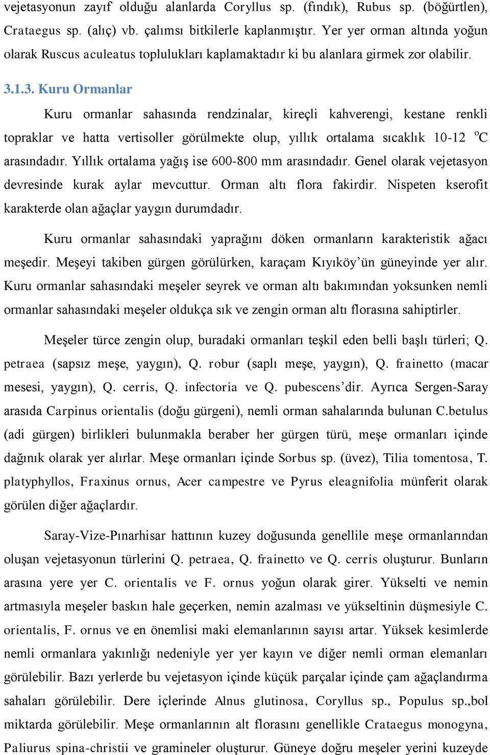 1.3. Kuru Ormanlar Kuru ormanlar sahasında rendzinalar, kireçli kahverengi, kestane renkli topraklar ve hatta vertisoller görülmekte olup, yıllık ortalama sıcaklık 10-12 o C arasındadır.