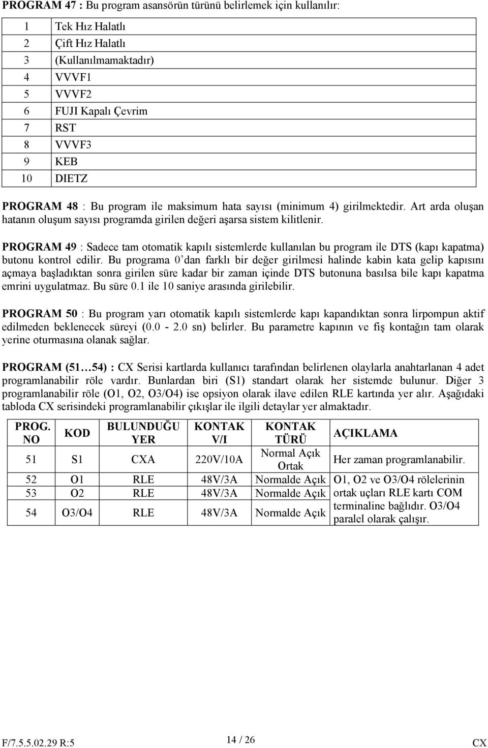 PROGRAM 49 : Sadece tam otomatik kapılı sistemlerde kullanılan bu program ile DTS (kapı kapatma) butonu kontrol edilir.