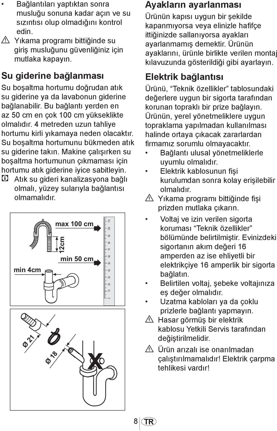 4 metreden uzun tahliye hortumu kirli yıkamaya neden olacaktır. Su boşaltma hortumunu bükmeden atık su giderine takın.