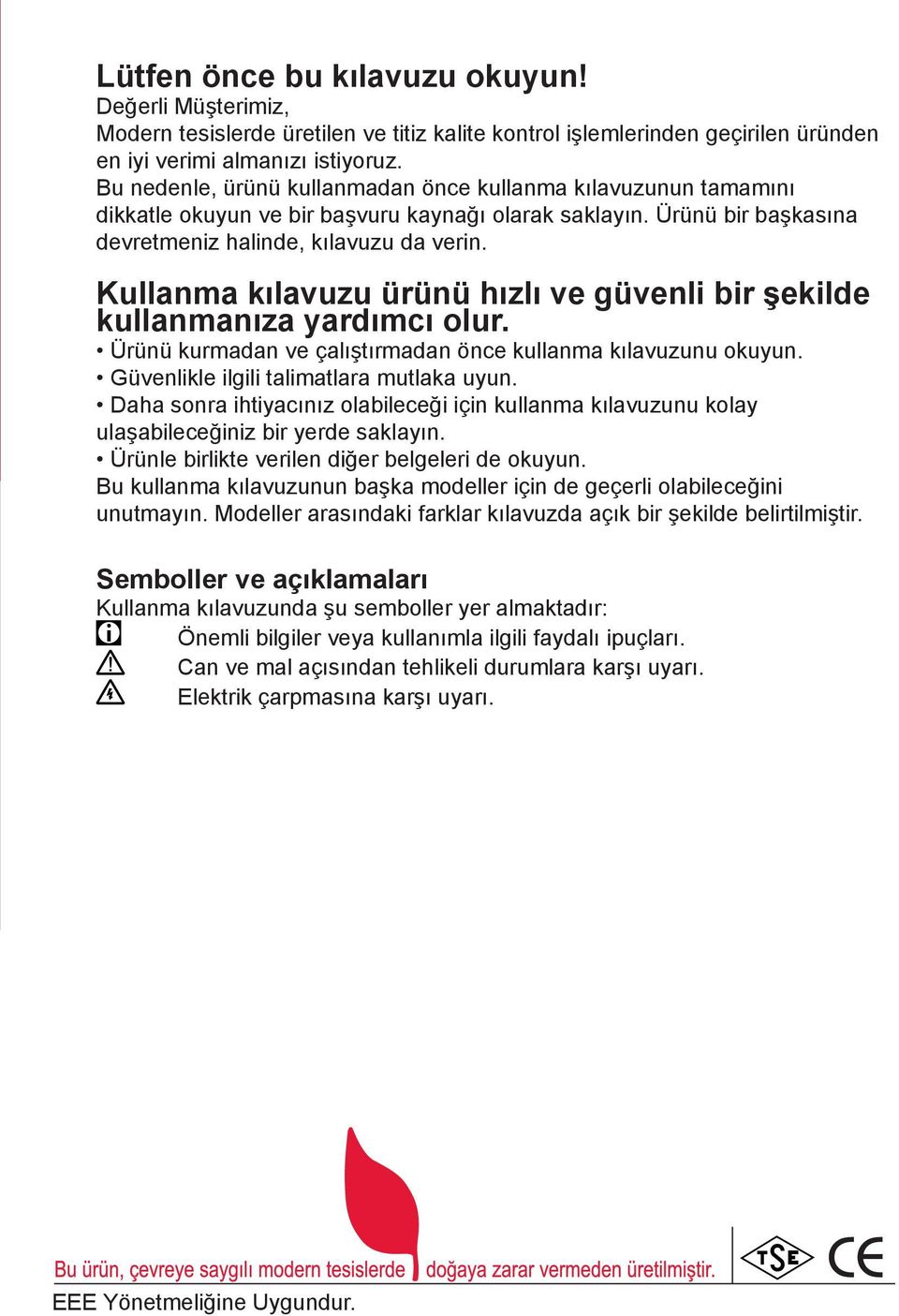 Kullanma kılavuzu ürünü hızlı ve güvenli bir şekilde kullanmanıza yardımcı olur. Ürünü kurmadan ve çalıştırmadan önce kullanma kılavuzunu okuyun. Güvenlikle ilgili talimatlara mutlaka uyun.