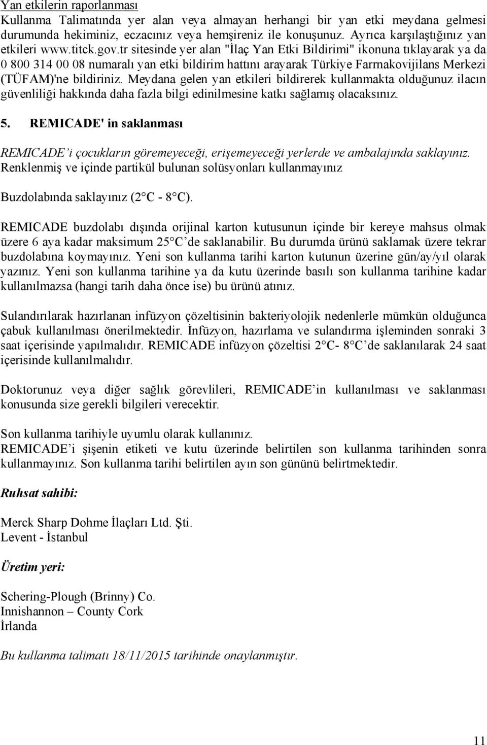 tr sitesinde yer alan "İlaç Yan Etki Bildirimi" ikonuna tıklayarak ya da 0 800 314 00 08 numaralı yan etki bildirim hattını arayarak Türkiye Farrnakovijilans Merkezi (TÜFAM)'ne bildiriniz.