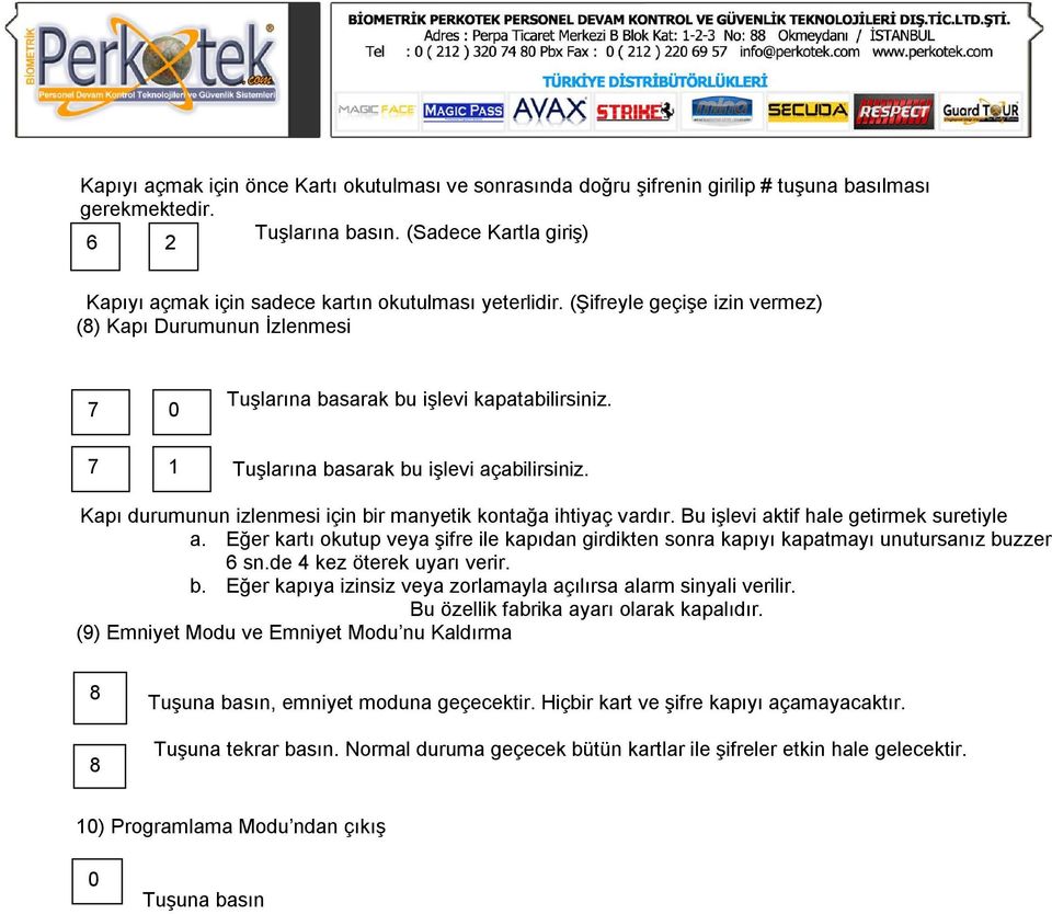 7 1 Tuşlarına basarak bu işlevi açabilirsiniz. Kapı durumunun izlenmesi için bir manyetik kontağa ihtiyaç vardır. Bu işlevi aktif hale getirmek suretiyle a.