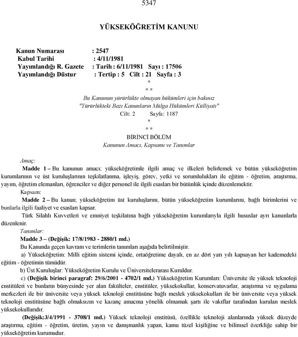 Külliyatı" Cilt: 2 Sayfa: 1187 * * * BİRİNCİ BÖLÜM Kanunun Amacı, Kapsamı ve Tanımlar Amaç: Madde 1 Bu kanunun amacı; yükseköğretimle ilgili amaç ve ilkeleri belirlemek ve bütün yükseköğretim