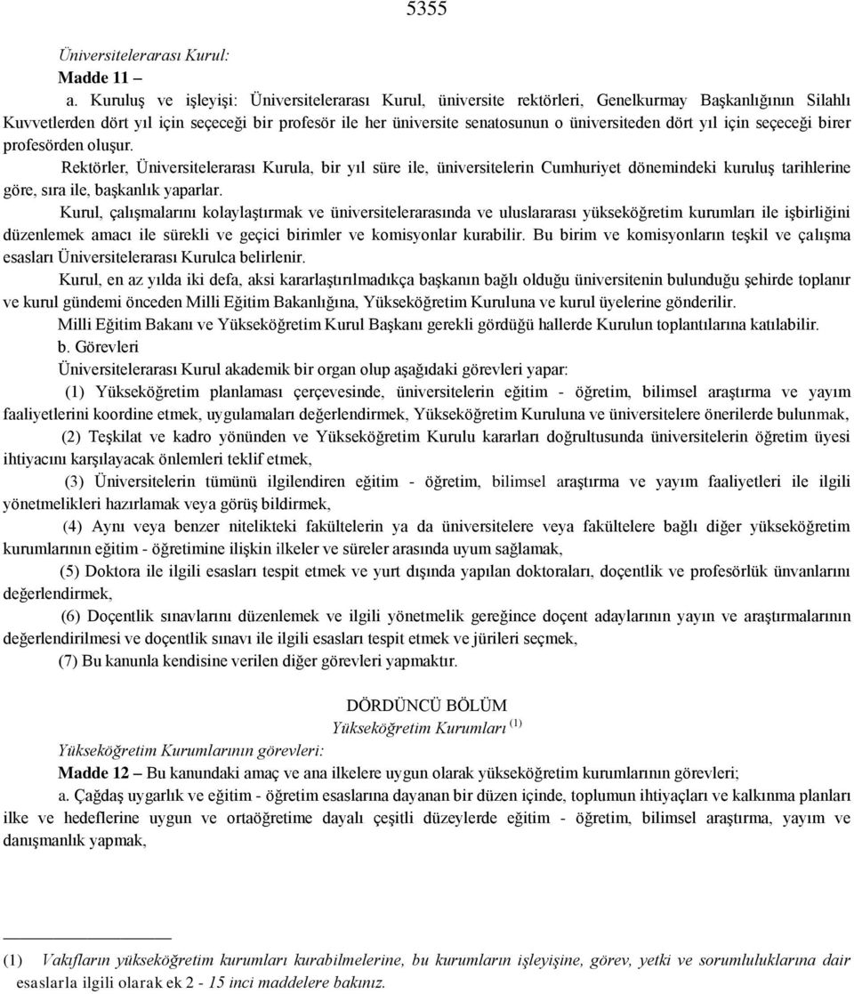 dört yıl için seçeceği birer profesörden oluşur. Rektörler, Üniversitelerarası Kurula, bir yıl süre ile, üniversitelerin Cumhuriyet dönemindeki kuruluş tarihlerine göre, sıra ile, başkanlık yaparlar.