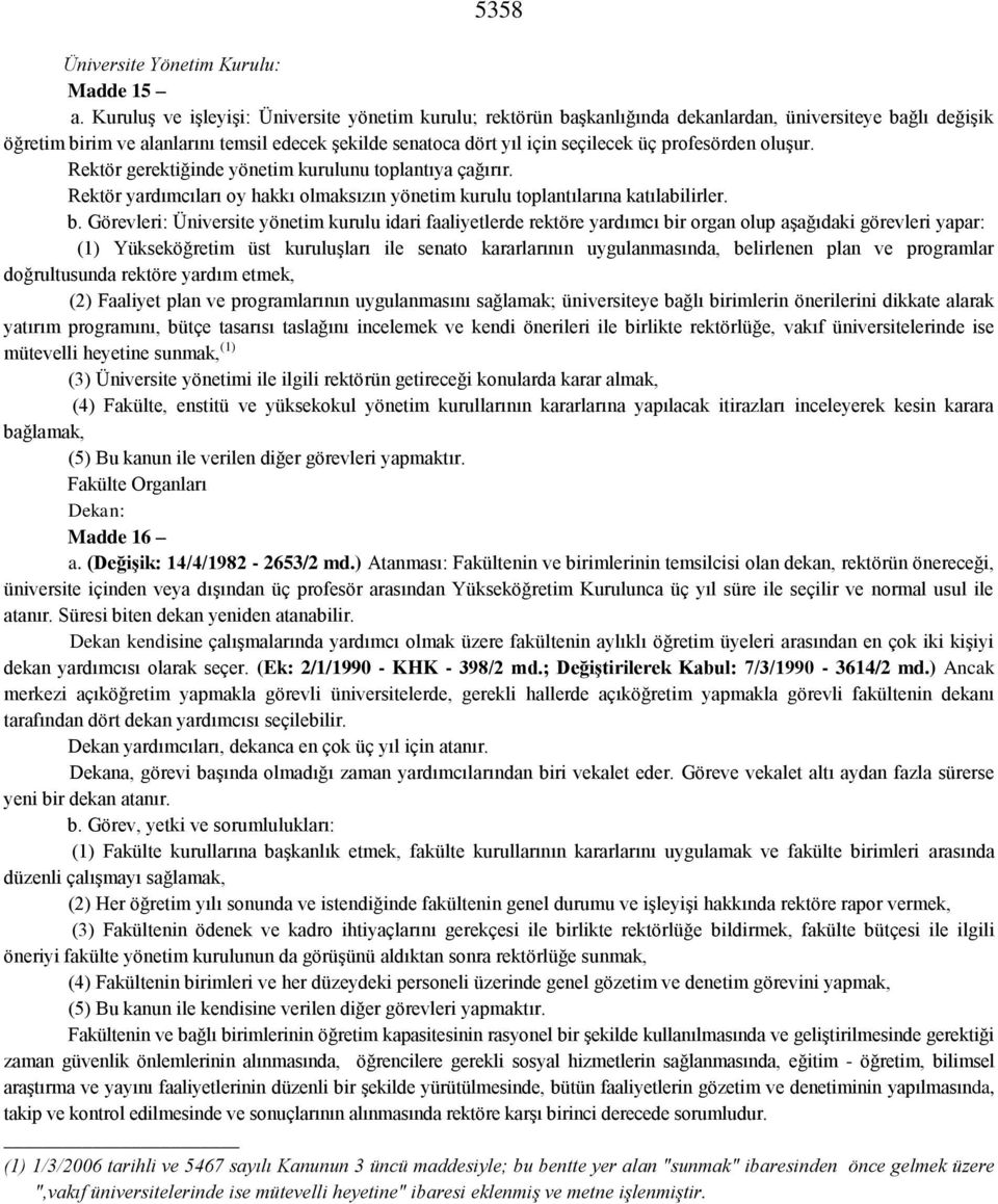 profesörden oluşur. Rektör gerektiğinde yönetim kurulunu toplantıya çağırır. Rektör yardımcıları oy hakkı olmaksızın yönetim kurulu toplantılarına katılabilirler. b.