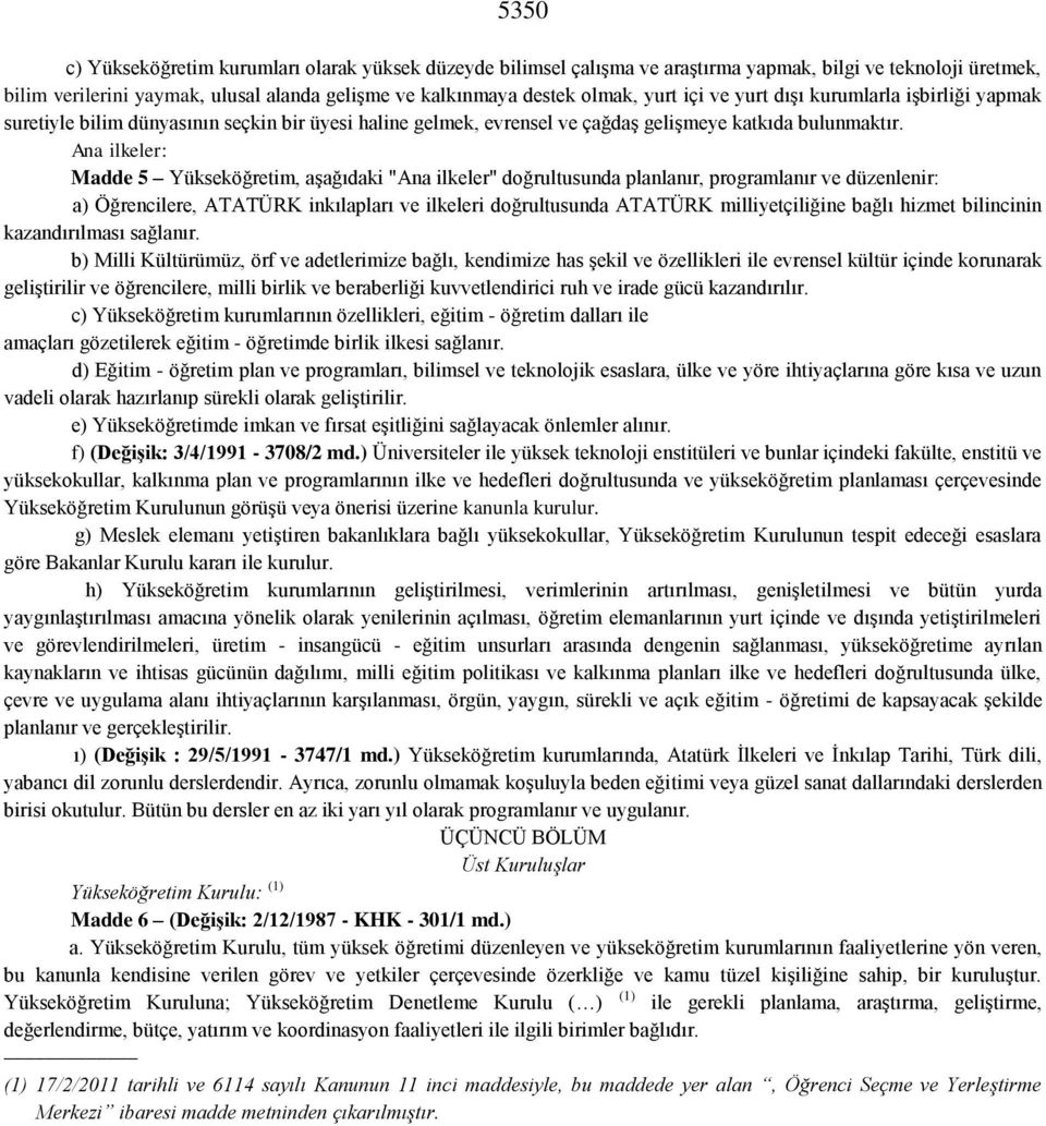 Ana ilkeler: Madde 5 Yükseköğretim, aşağıdaki "Ana ilkeler" doğrultusunda planlanır, programlanır ve düzenlenir: a) Öğrencilere, ATATÜRK inkılapları ve ilkeleri doğrultusunda ATATÜRK milliyetçiliğine