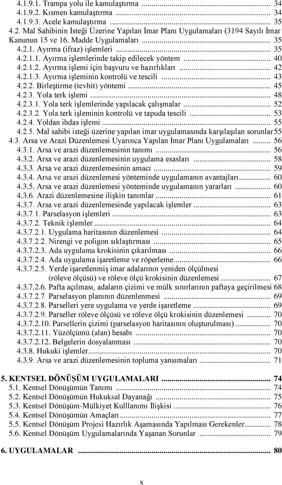 .. 43 4.2.2. BirleĢtirme (tevhit) yöntemi... 45 4.2.3. Yola terk iģlemi... 48 4.2.3.1. Yola terk iģlemlerinde yapılacak çalıģmalar... 52 4.2.3.2. Yola terk iģleminin kontrolü ve tapuda tescili... 53 4.