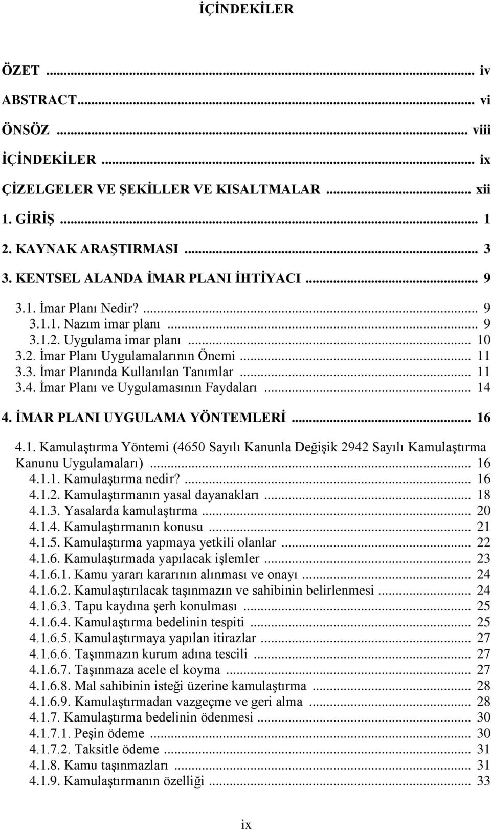 Ġmar Planı ve Uygulamasının Faydaları... 14 4. ĠMAR PLANI UYGULAMA YÖNTEMLERĠ... 16 4.1. KamulaĢtırma Yöntemi (4650 Sayılı Kanunla DeğiĢik 2942 Sayılı KamulaĢtırma Kanunu Uygulamaları)... 16 4.1.1. KamulaĢtırma nedir?