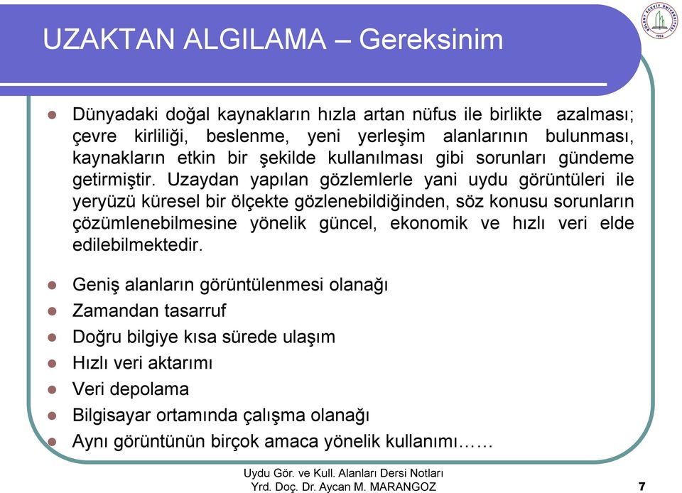 Uzaydan yapılan gözlemlerle yani uydu görüntüleri ile yeryüzü küresel bir ölçekte gözlenebildiğinden, söz konusu sorunların çözümlenebilmesine yönelik güncel, ekonomik