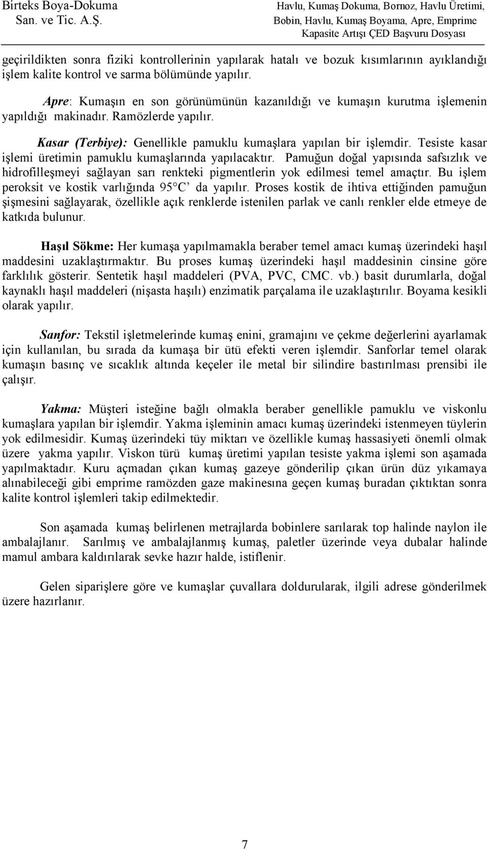 Tesiste kasar işlemi üretimin pamuklu kumaşlarında yapılacaktır. Pamuğun doğal yapısında safsızlık ve hidrofilleşmeyi sağlayan sarı renkteki pigmentlerin yok edilmesi temel amaçtır.