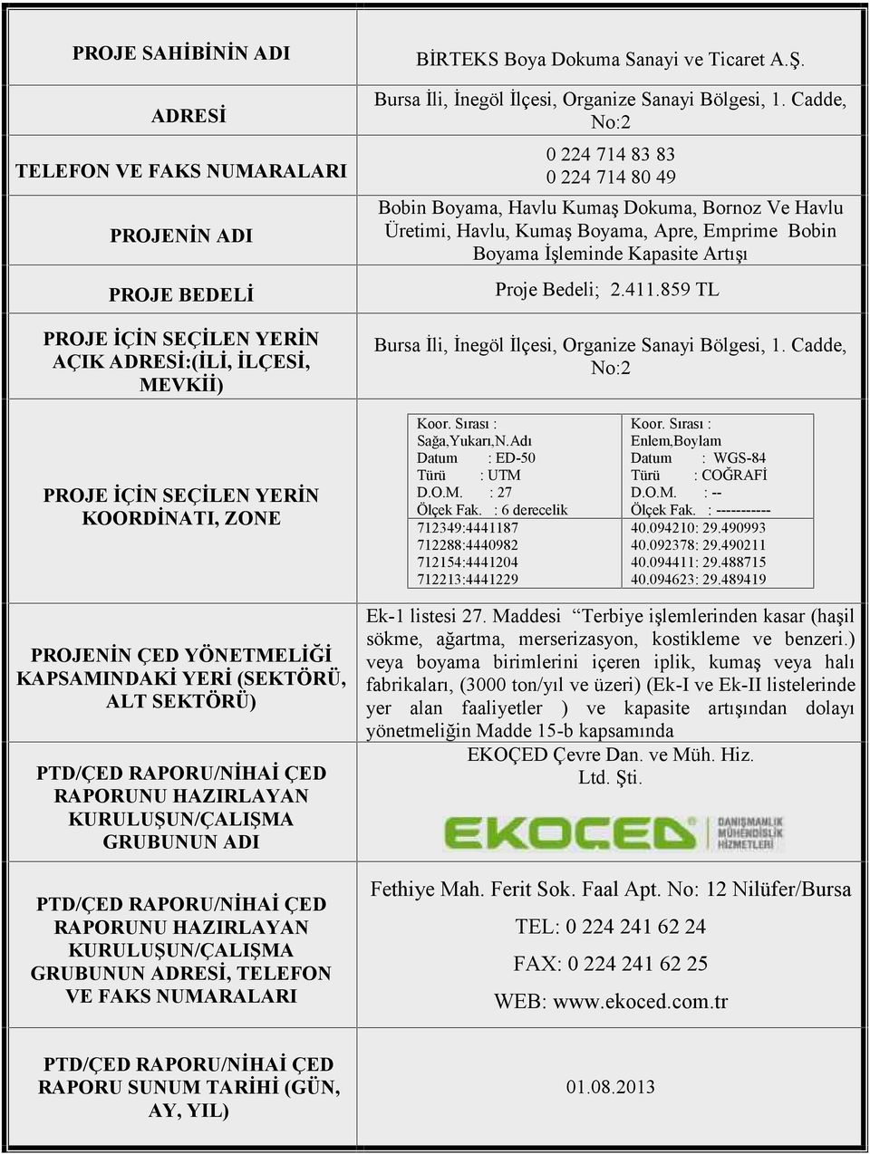 Cadde, No:2 0 224 714 83 83 0 224 714 80 49 Bobin Boyama, Havlu Kumaş Dokuma, Bornoz Ve Havlu Üretimi, Havlu, Kumaş Boyama, Apre, Emprime Bobin Boyama İşleminde Kapasite Artışı Proje Bedeli; 2.411.