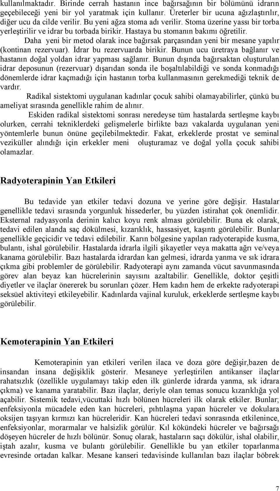 Daha yeni bir metod olarak ince bağırsak parçasından yeni bir mesane yapılır (kontinan rezervuar). İdrar bu rezervuarda birikir.