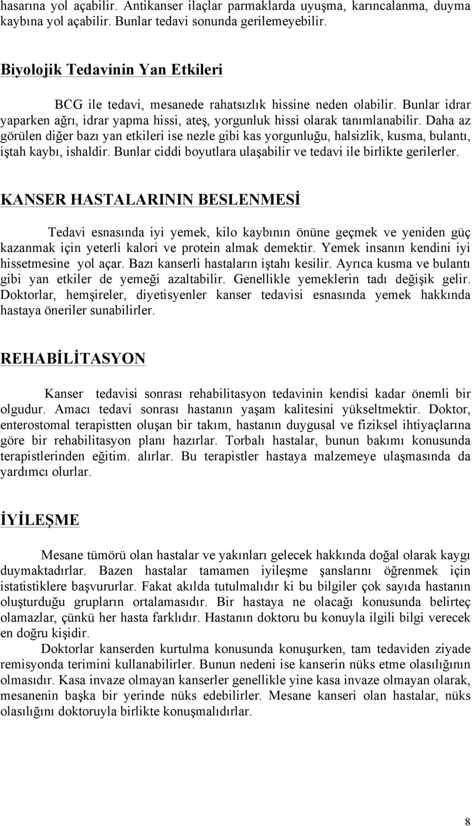 Daha az görülen diğer bazı yan etkileri ise nezle gibi kas yorgunluğu, halsizlik, kusma, bulantı, iştah kaybı, ishaldir. Bunlar ciddi boyutlara ulaşabilir ve tedavi ile birlikte gerilerler.