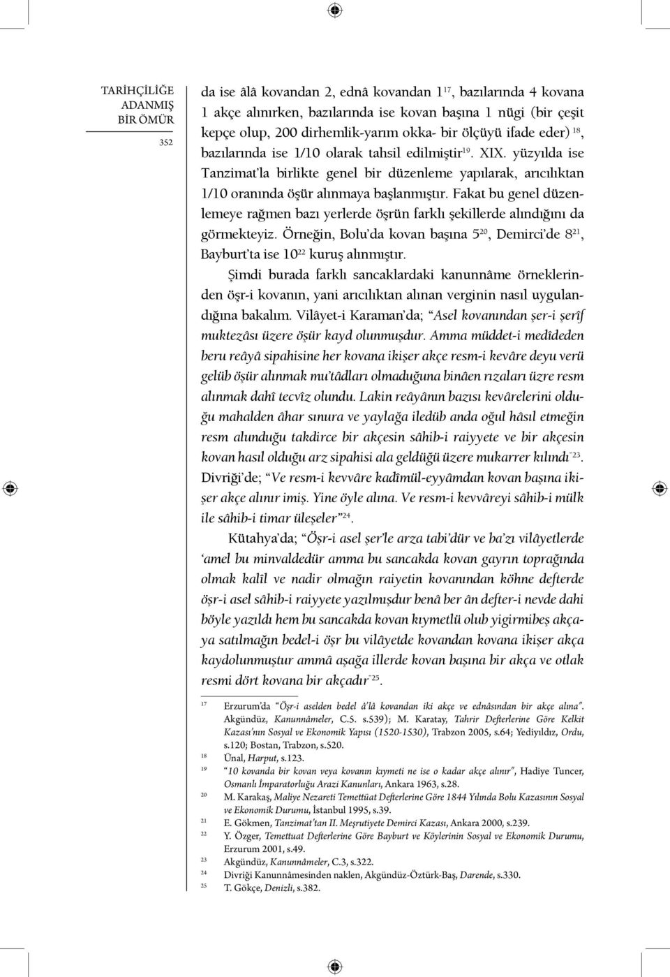 Fakat bu genel düzenlemeye rağmen bazı yerlerde öşrün farklı şekillerde alındığını da görmekteyiz. Örneğin, Bolu da kovan başına 5 20, Demirci de 8 21, Bayburt ta ise 10 22 kuruş alınmıştır.