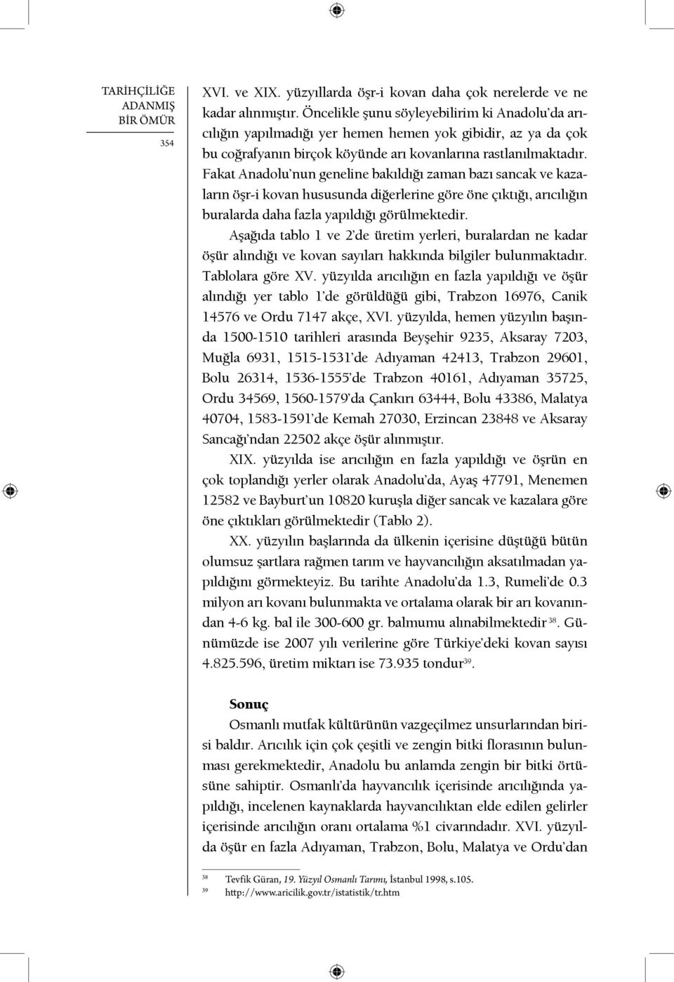 Fakat Anadolu nun geneline bakıldığı zaman bazı sancak ve kazaların öşr-i kovan hususunda diğerlerine göre öne çıktığı, arıcılığın buralarda daha fazla yapıldığı görülmektedir.