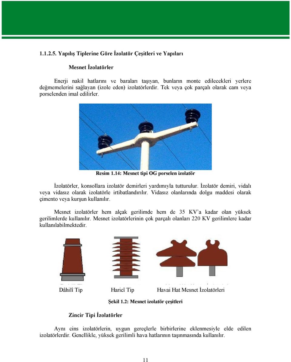 izolatörlerdir. Tek veya çok parçalı olarak cam veya porselenden imal edilirler. Resim 1.14: Mesnet tipi OG porselen izolatör İzolatörler, konsollara izolatör demirleri yardımıyla tutturulur.