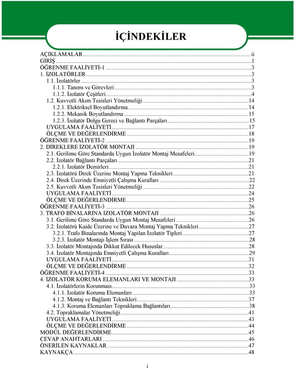 ..18 ÖĞRENME FAALİYETİ-2...19 2. DİREKLERE İZOLATÖR MONTAJI...19 2.1. Gerilime Göre Standarda Uygun İzolatör Montaj Mesafeleri...19 2.2. İzolatör Bağlantı Parçaları...21 2.2.1. İzolatör Demirleri.