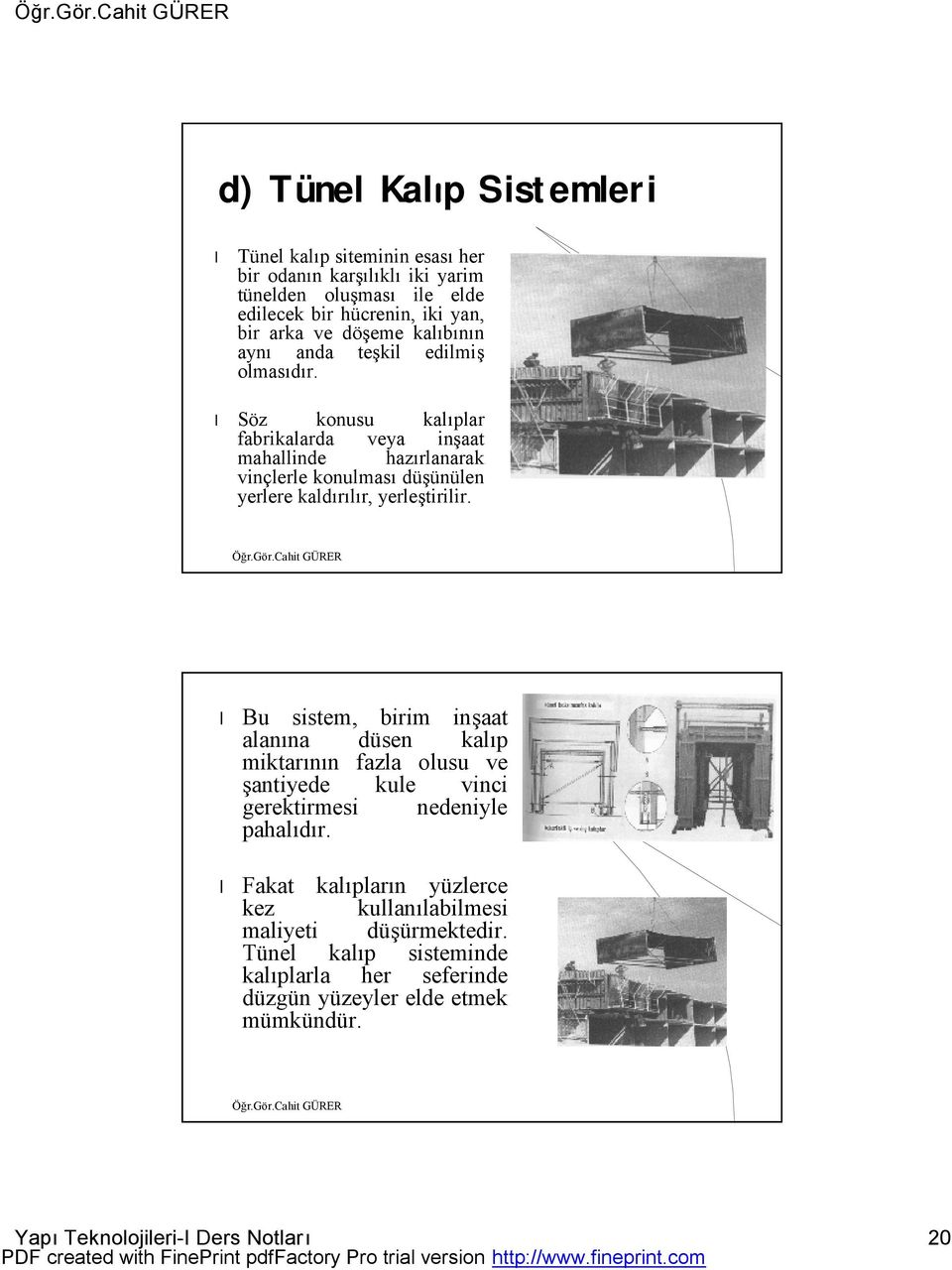 Söz konusu kalıplar fabrikalarda veya inşaat mahallinde hazırlanarak vinçlerle konulması düşünülen yerlere kaldırılır, yerleştirilir.