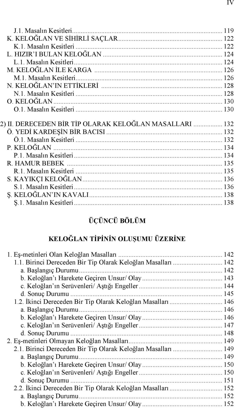 .. 132 Ö.1. Masalın Kesitleri... 132 P. KELOĞLAN... 134 P.1. Masalın Kesitleri... 134 R. HAMUR BEBEK... 135 R.1. Masalın Kesitleri... 135 S. KAYIKÇI KELOĞLAN... 136 S.1. Masalın Kesitleri... 136 Ş.