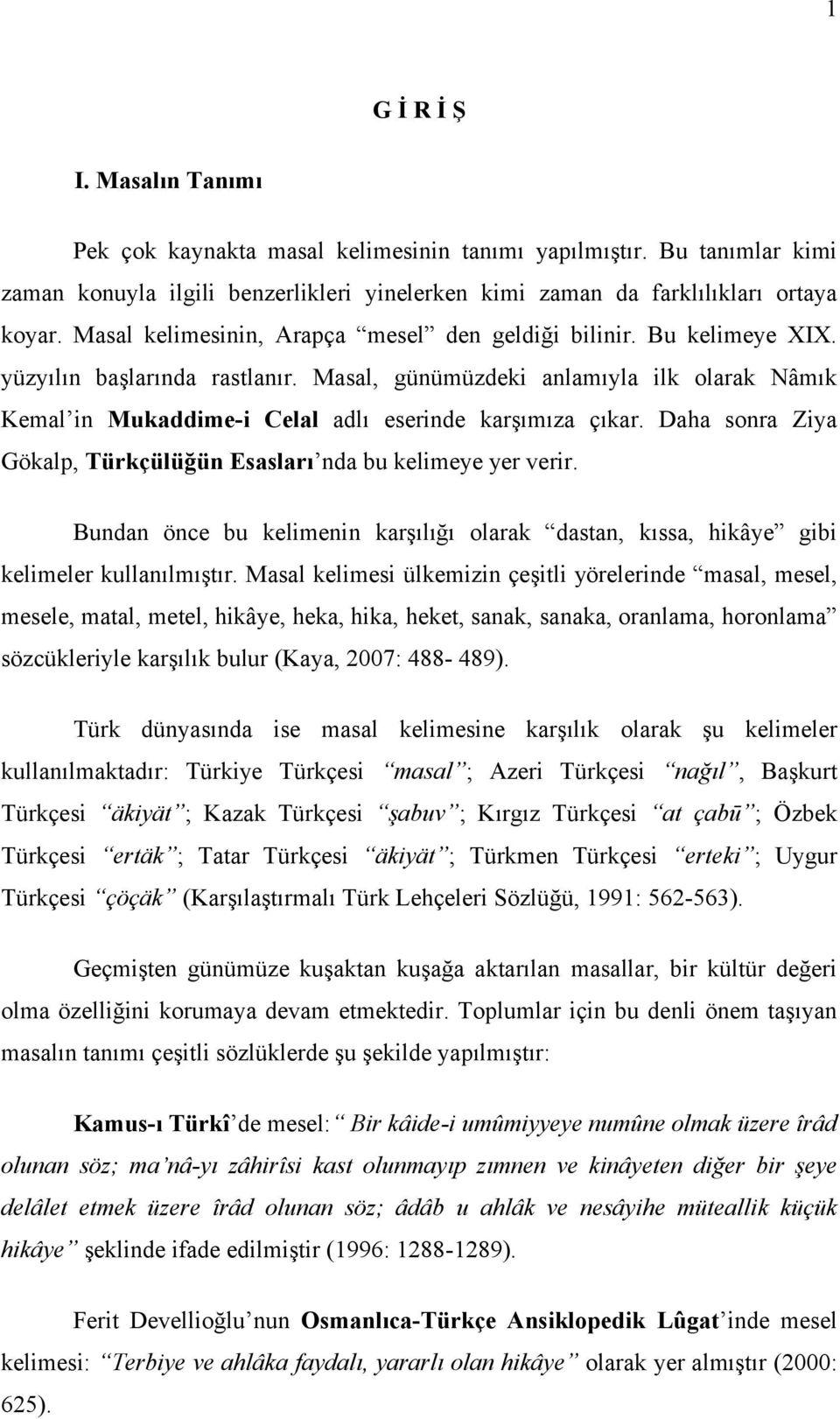 Masal, günümüzdeki anlamıyla ilk olarak Nâmık Kemal in Mukaddime-i Celal adlı eserinde karşımıza çıkar. Daha sonra Ziya Gökalp, Türkçülüğün Esasları nda bu kelimeye yer verir.