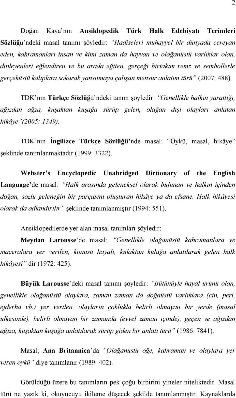 TDK nın Türkçe Sözlüğü ndeki tanım şöyledir: Genellikle halkın yarattığı, ağızdan ağza, kuşaktan kuşağa sürüp gelen, olağan dışı olayları anlatan hikâye (2005: 1349).