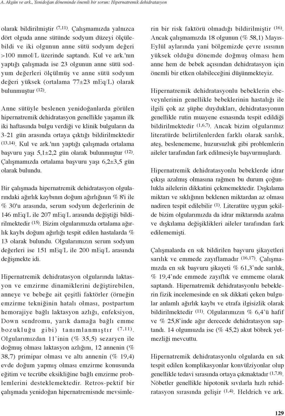 'nın yaptığı çalışmada ise 23 olgunun anne sütü sodyum değerleri ölçülmüş ve anne sütü sodyum değeri yüksek (ortalama 77±23 meq/l) olarak bulunmuştur (12).