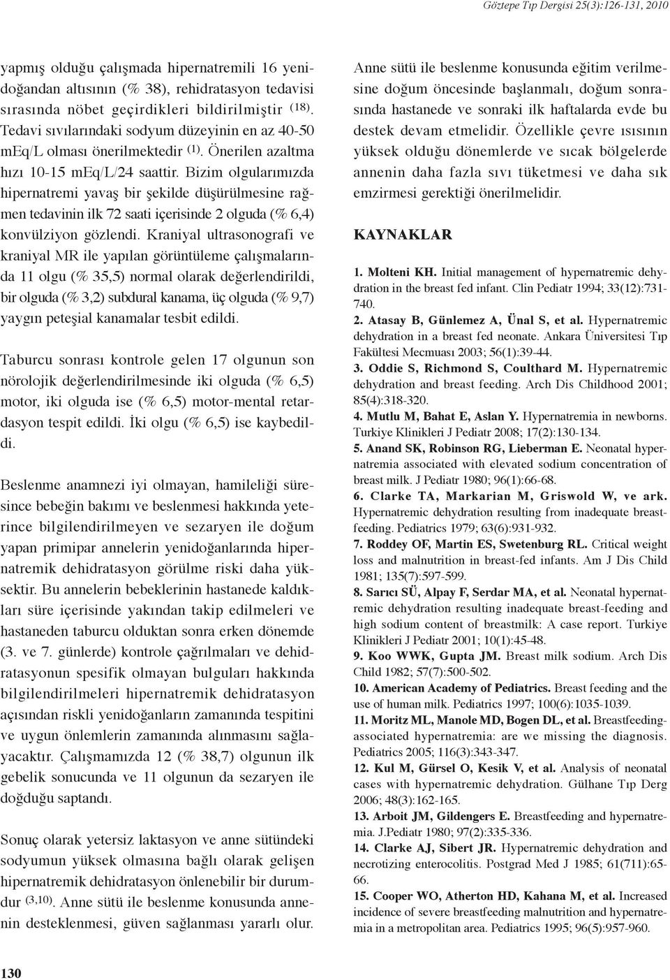 Bizim olgularımızda hipernatremi yavaş bir şekilde düşürülmesine rağmen tedavinin ilk 72 saati içerisinde 2 olguda (% 6,4) konvülziyon gözlendi.