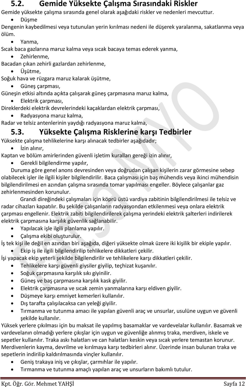 Yanma, Sıcak baca gazlarına maruz kalma veya sıcak bacaya temas ederek yanma, Zehirlenme, Bacadan çıkan zehirli gazlardan zehirlenme, Üşütme, Soğuk hava ve rüzgara maruz kalarak üşütme, Güneş