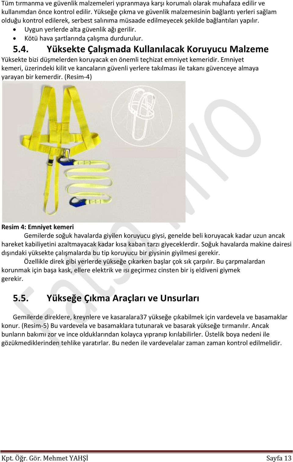 Kötü hava şartlarında çalışma durdurulur. 5.4. Yüksekte Çalışmada Kullanılacak Koruyucu Malzeme Yüksekte bizi düşmelerden koruyacak en önemli teçhizat emniyet kemeridir.