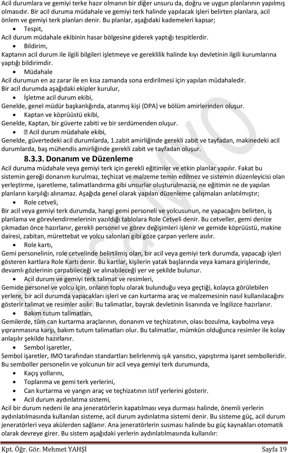 Bu planlar, aşağıdaki kademeleri kapsar; Tespit, Acil durum müdahale ekibinin hasar bölgesine giderek yaptığı tespitlerdir.