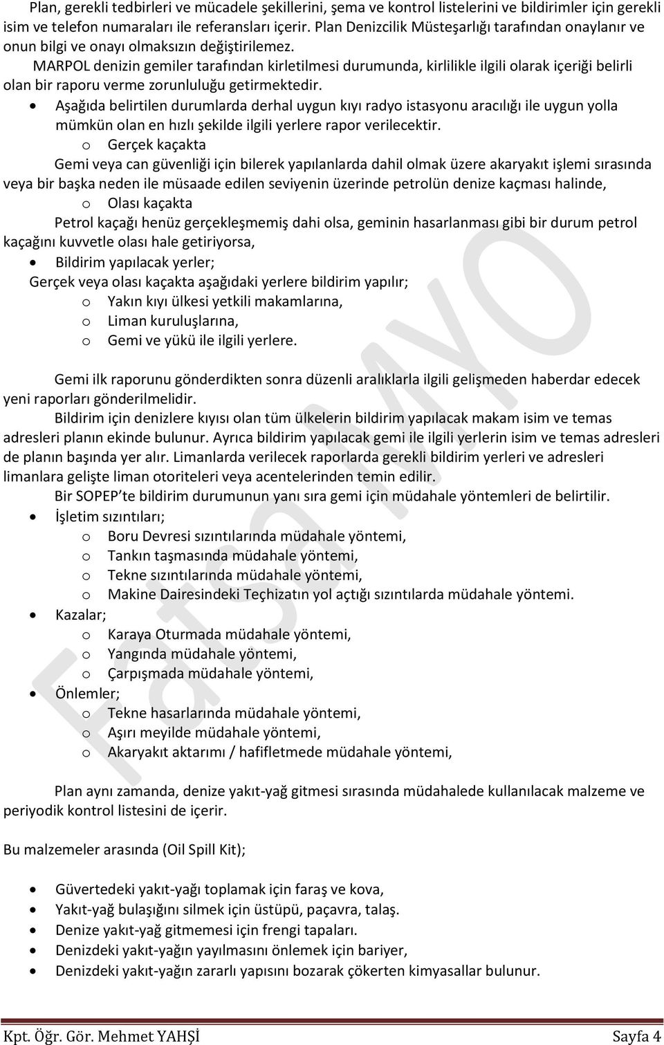 MARPOL denizin gemiler tarafından kirletilmesi durumunda, kirlilikle ilgili olarak içeriği belirli olan bir raporu verme zorunluluğu getirmektedir.