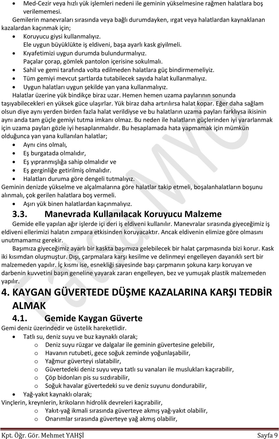 Ele uygun büyüklükte iş eldiveni, başa ayarlı kask giyilmeli. Kıyafetimizi uygun durumda bulundurmalıyız. Paçalar çorap, gömlek pantolon içerisine sokulmalı.