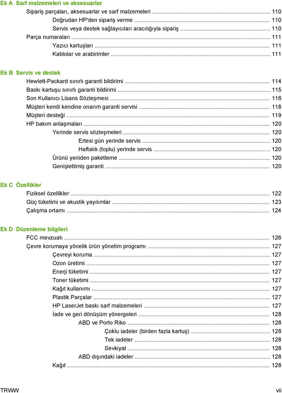 .. 115 Son Kullanıcı Lisans Sözleşmesi... 116 Müşteri kendi kendine onarım garanti servisi... 118 Müşteri desteği... 119 HP bakım anlaşmaları... 120 Yerinde servis sözleşmeleri.