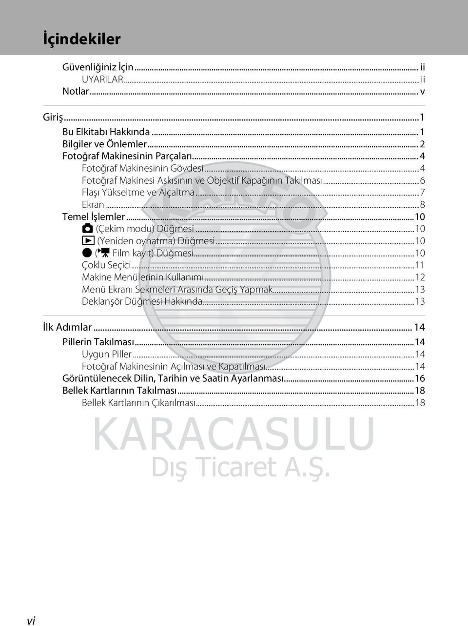 ..10 b (e Film kayıt) Düğmesi...10 Çoklu Seçici...11 Makine Menülerinin Kullanımı...12 Menü Ekranı Sekmeleri Arasında Geçiş Yapmak...13 Deklanşör Düğmesi Hakkında...13 İlk Adımlar.