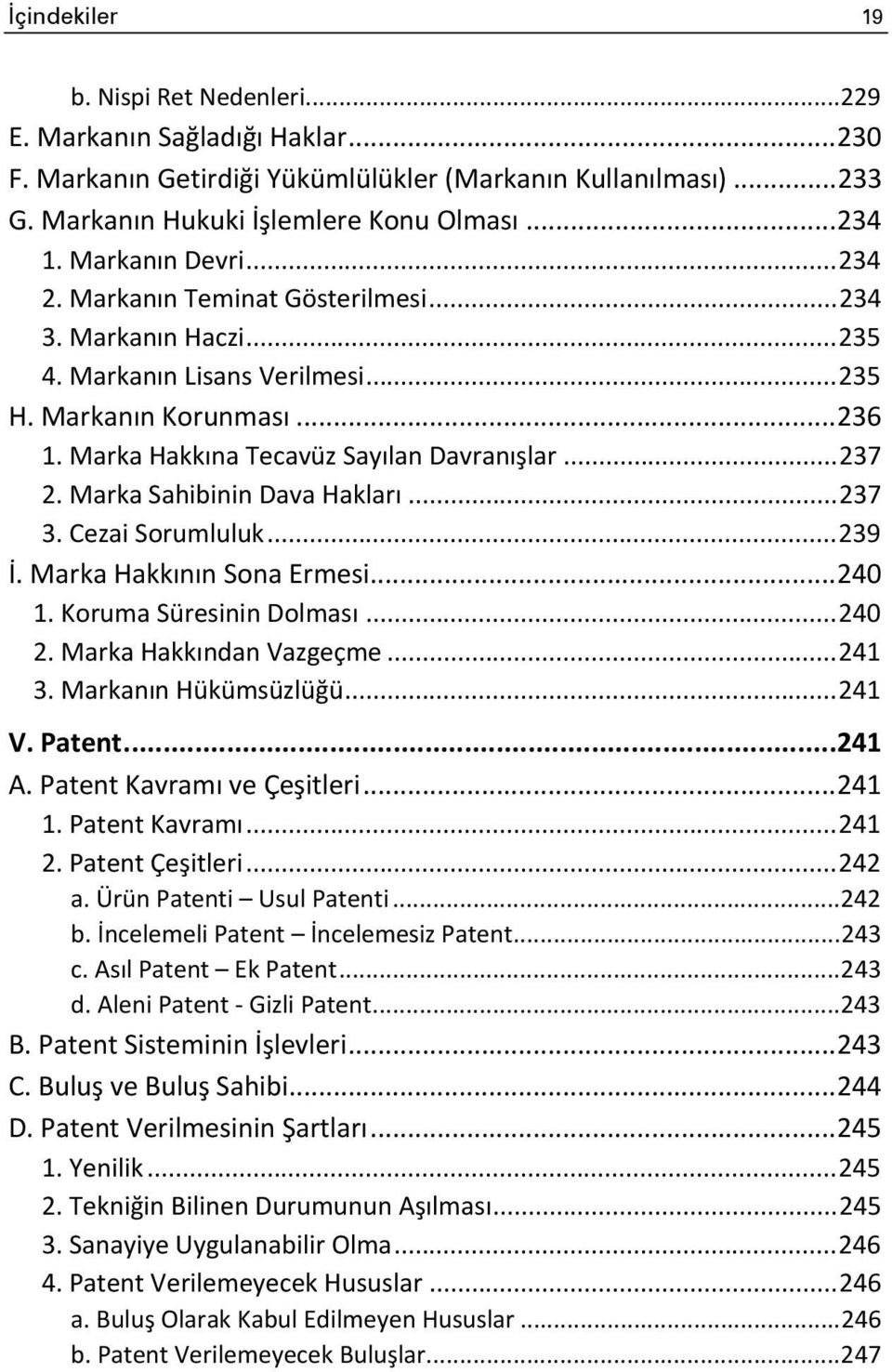 .. 237 2. Marka Sahibinin Dava Hakları... 237 3. Cezai Sorumluluk... 239 İ. Marka Hakkının Sona Ermesi... 240 1. Koruma Süresinin Dolması... 240 2. Marka Hakkından Vazgeçme... 241 3.