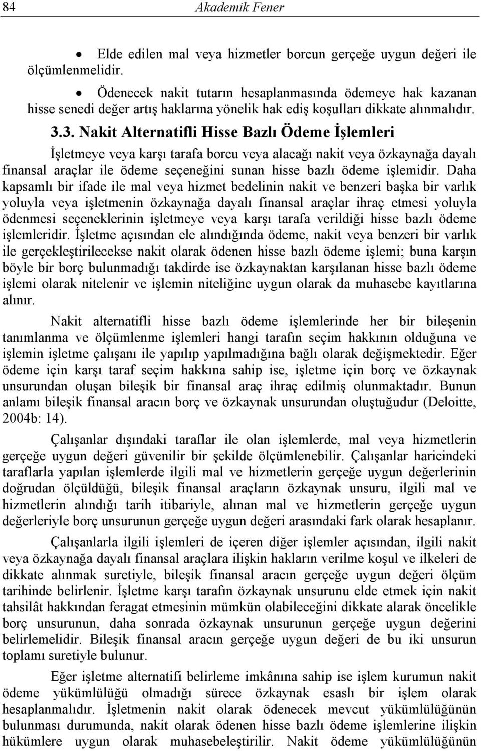 3. Nakit Alternatifli Hisse Bazlı Ödeme İşlemleri İşletmeye veya karşı tarafa borcu veya alacağı nakit veya özkaynağa dayalı finansal araçlar ile ödeme seçeneğini sunan hisse bazlı ödeme işlemidir.