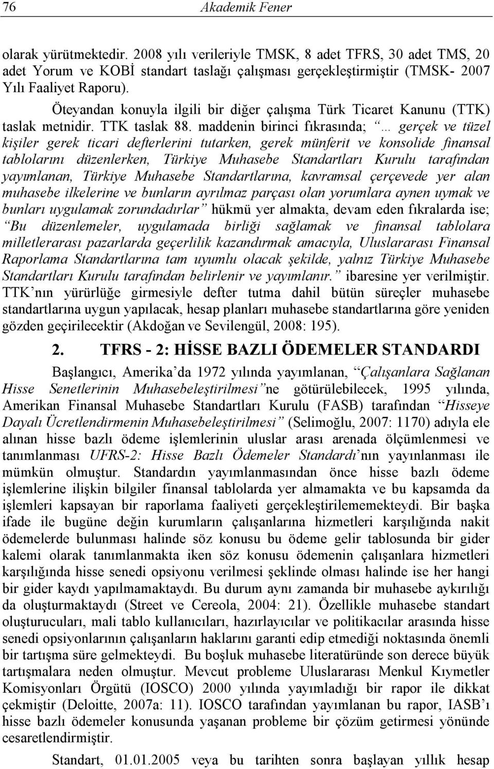 maddenin birinci fıkrasında; gerçek ve tüzel kişiler gerek ticari defterlerini tutarken, gerek münferit ve konsolide finansal tablolarını düzenlerken, Türkiye Muhasebe Standartları Kurulu tarafından