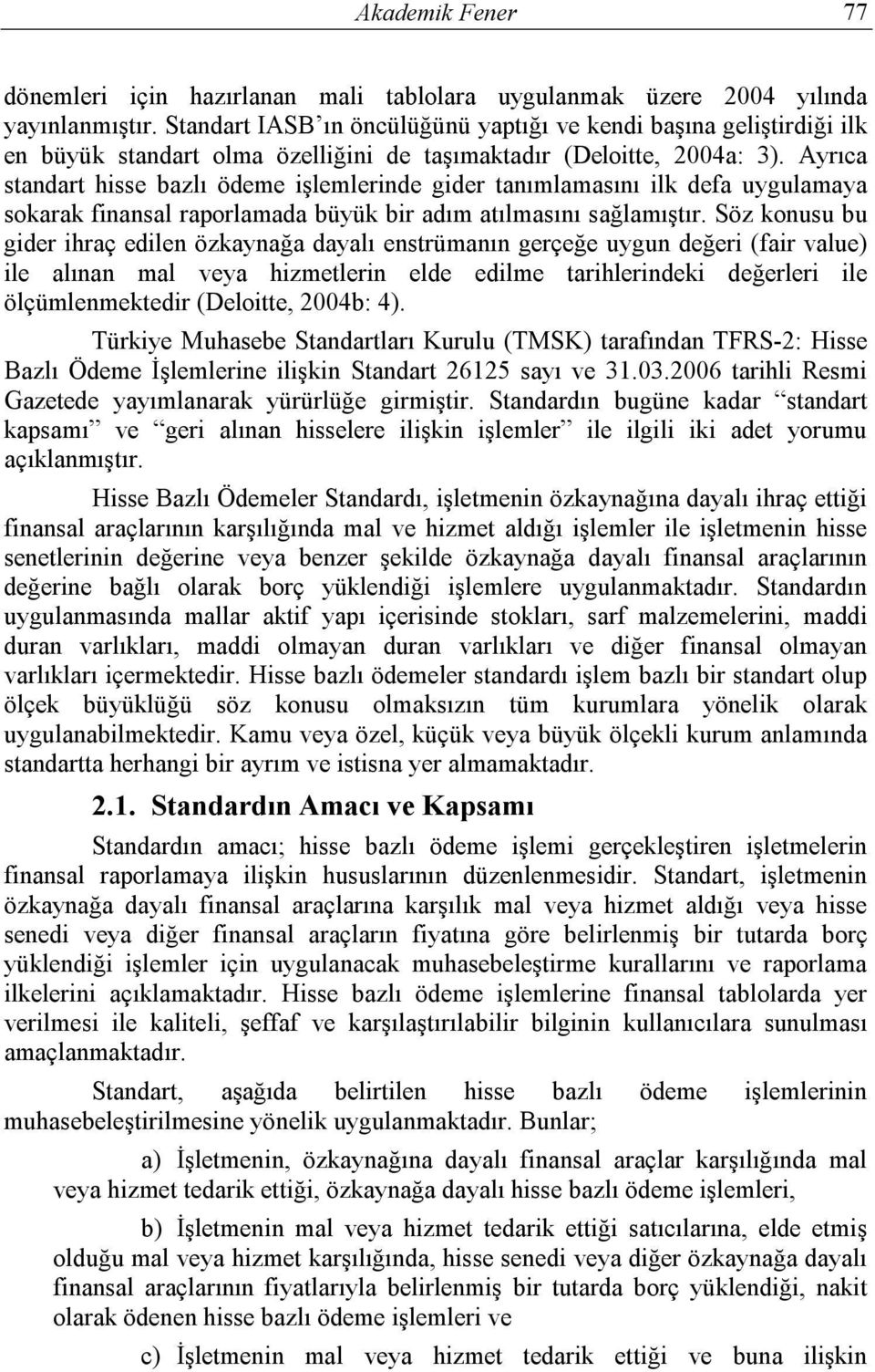 Ayrıca standart hisse bazlı ödeme işlemlerinde gider tanımlamasını ilk defa uygulamaya sokarak finansal raporlamada büyük bir adım atılmasını sağlamıştır.