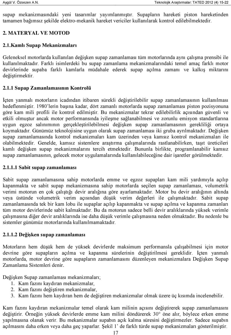 Kamlı Supap Mekanizmaları Geleneksel motorlarda kullanılan değişken supap zamanlaması tüm motorlarında aynı çalışma prensibi ile kullanılmaktadır.